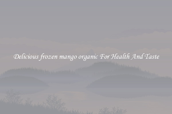 Delicious frozen mango organic For Health And Taste