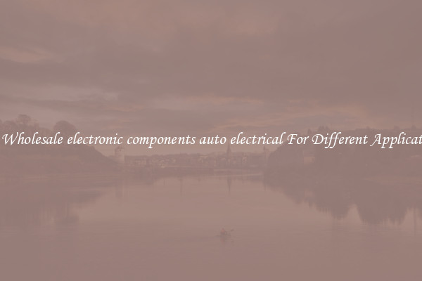 Get Wholesale electronic components auto electrical For Different Applications