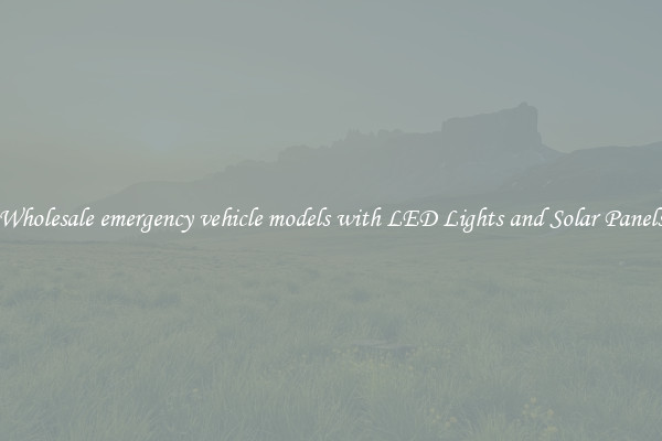 Wholesale emergency vehicle models with LED Lights and Solar Panels