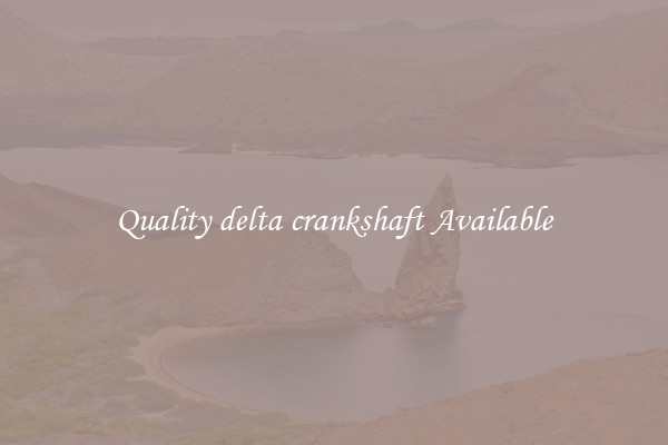 Quality delta crankshaft Available