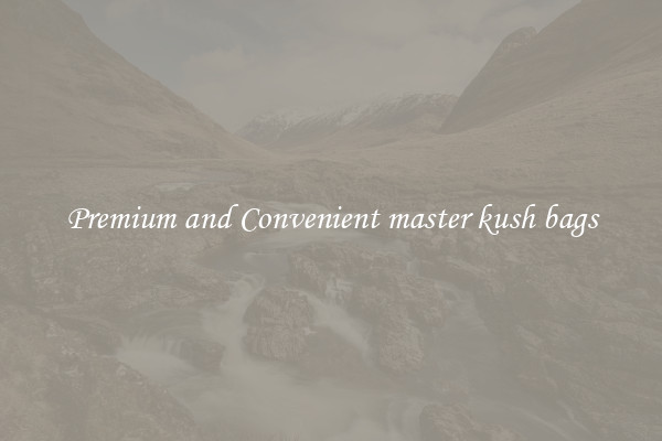 Premium and Convenient master kush bags