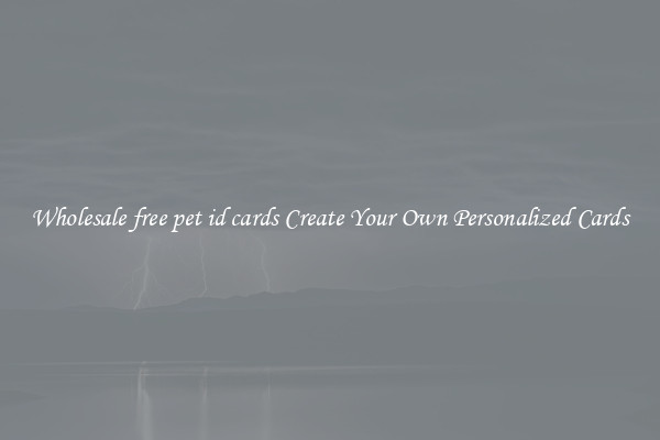 Wholesale free pet id cards Create Your Own Personalized Cards