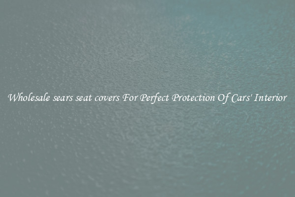 Wholesale sears seat covers For Perfect Protection Of Cars' Interior 