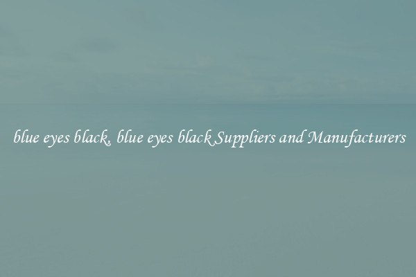 blue eyes black, blue eyes black Suppliers and Manufacturers