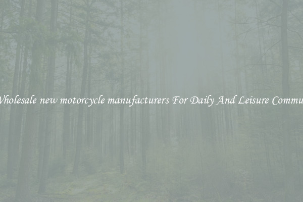 Wholesale new motorcycle manufacturers For Daily And Leisure Commute