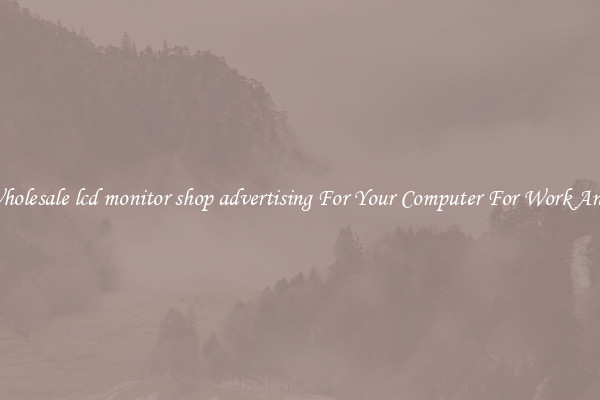 Crisp Wholesale lcd monitor shop advertising For Your Computer For Work And Home