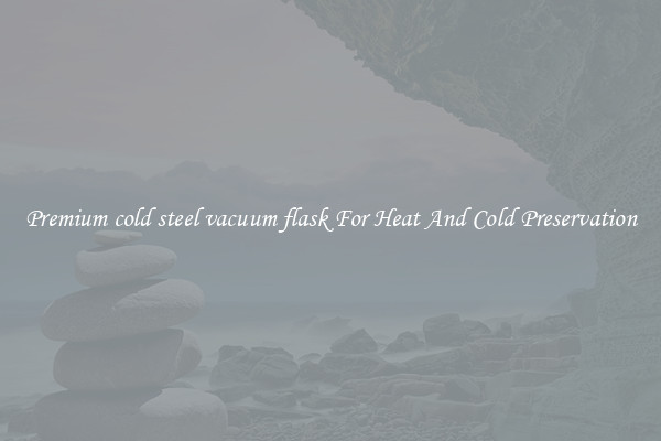 Premium cold steel vacuum flask For Heat And Cold Preservation