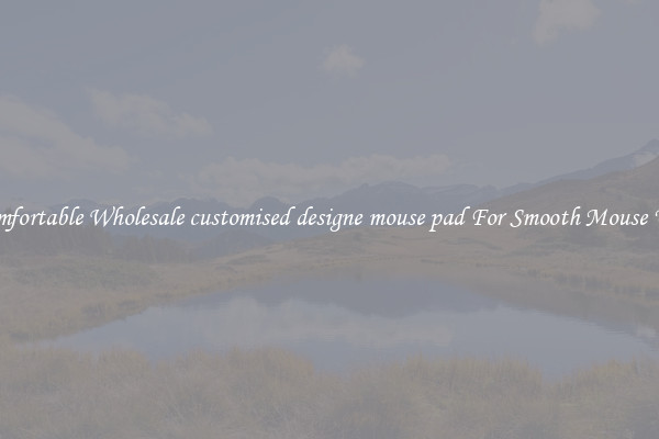 Comfortable Wholesale customised designe mouse pad For Smooth Mouse Use