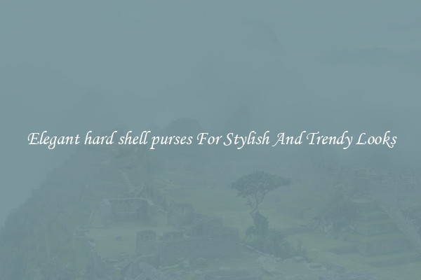 Elegant hard shell purses For Stylish And Trendy Looks