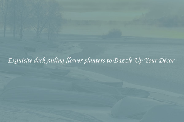 Exquisite deck railing flower planters to Dazzle Up Your Décor  