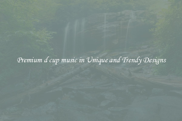Premium d cup music in Unique and Trendy Designs