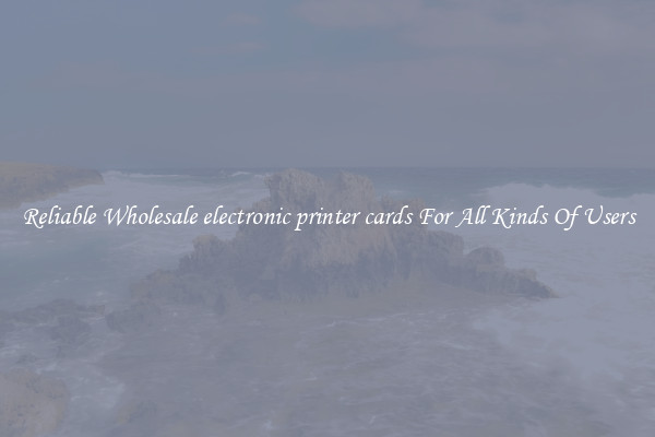 Reliable Wholesale electronic printer cards For All Kinds Of Users