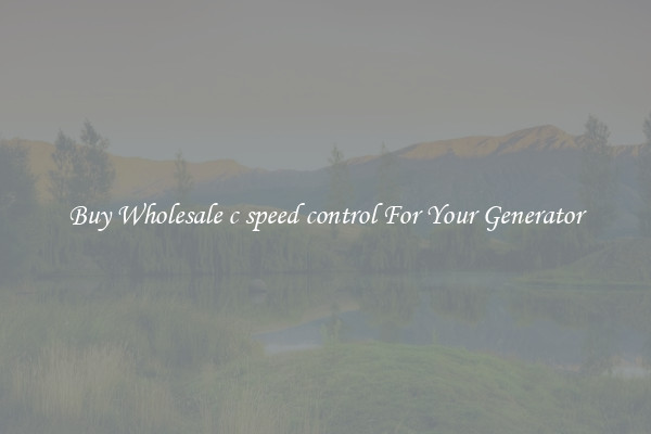 Buy Wholesale c speed control For Your Generator