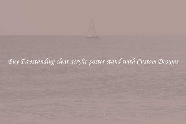 Buy Freestanding clear acrylic poster stand with Custom Designs
