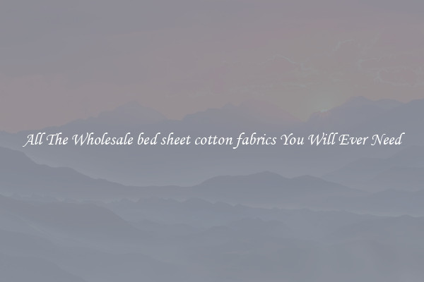 All The Wholesale bed sheet cotton fabrics You Will Ever Need