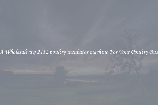 Get A Wholesale wq 2112 poultry incubator machine For Your Poultry Business