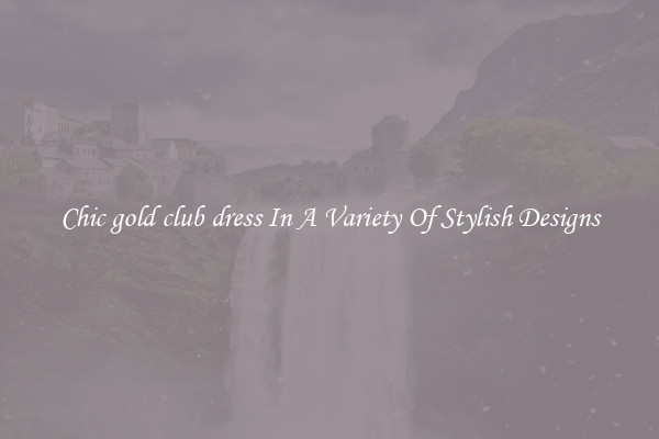 Chic gold club dress In A Variety Of Stylish Designs
