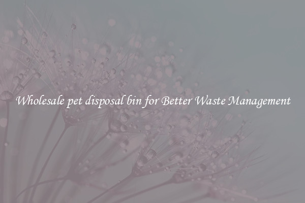 Wholesale pet disposal bin for Better Waste Management