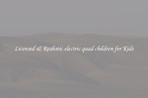 Licensed & Realistic electric quad children for Kids
