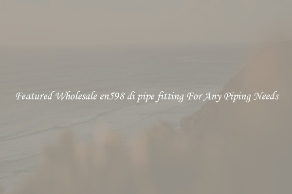 Featured Wholesale en598 di pipe fitting For Any Piping Needs