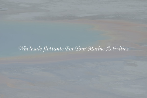 Wholesale flottante For Your Marine Activities 