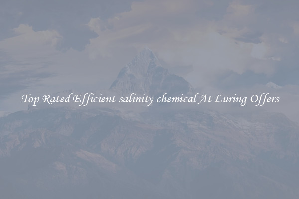 Top Rated Efficient salinity chemical At Luring Offers