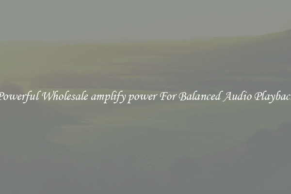 Powerful Wholesale amplify power For Balanced Audio Playback