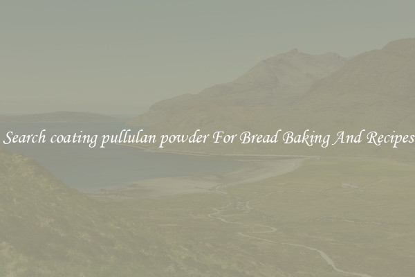 Search coating pullulan powder For Bread Baking And Recipes
