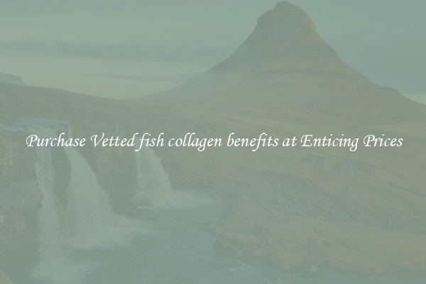 Purchase Vetted fish collagen benefits at Enticing Prices