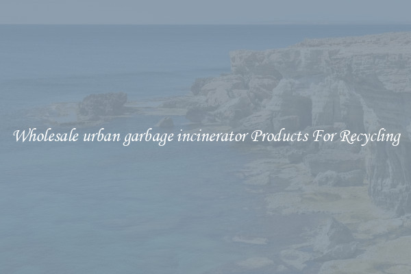 Wholesale urban garbage incinerator Products For Recycling