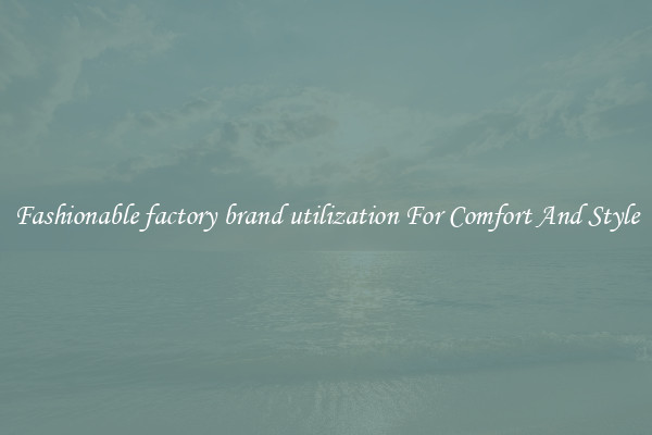 Fashionable factory brand utilization For Comfort And Style