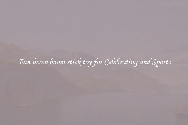 Fun boom boom stick toy for Celebrating and Sports