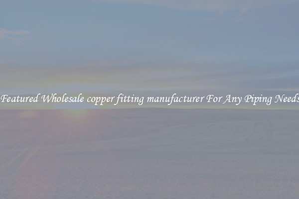 Featured Wholesale copper fitting manufacturer For Any Piping Needs