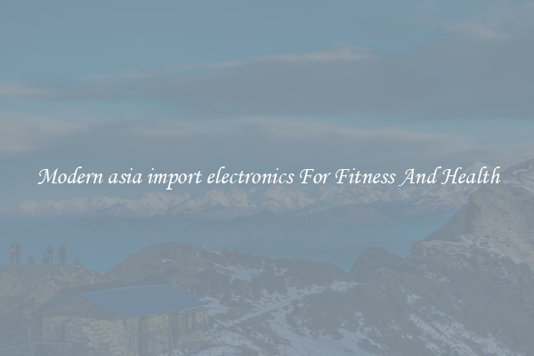 Modern asia import electronics For Fitness And Health