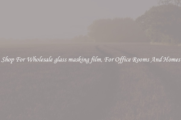 Shop For Wholesale glass masking film, For Office Rooms And Homes