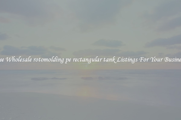 See Wholesale rotomolding pe rectangular tank Listings For Your Business