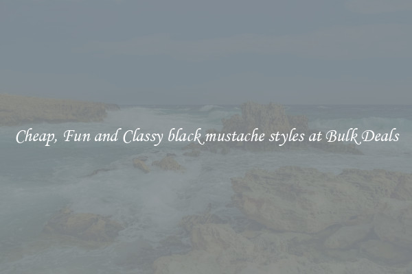 Cheap, Fun and Classy black mustache styles at Bulk Deals
