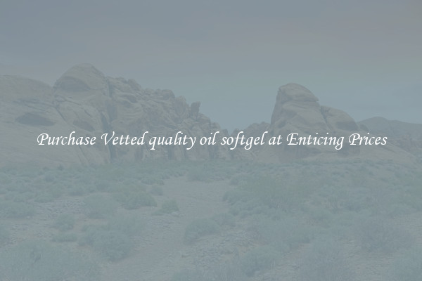 Purchase Vetted quality oil softgel at Enticing Prices