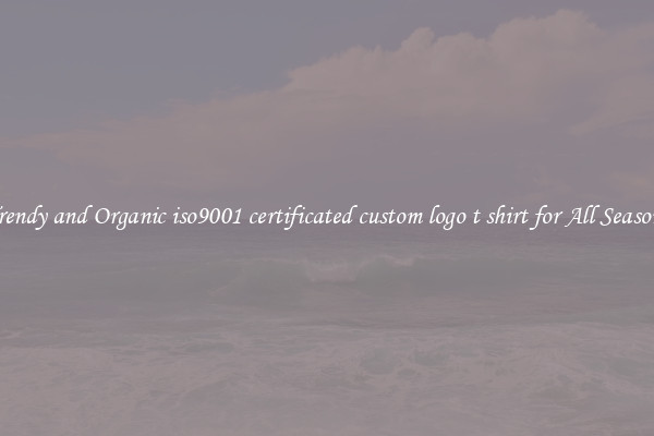 Trendy and Organic iso9001 certificated custom logo t shirt for All Seasons