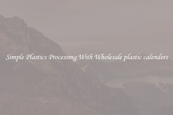 Simple Plastics Processing With Wholesale plastic calenders