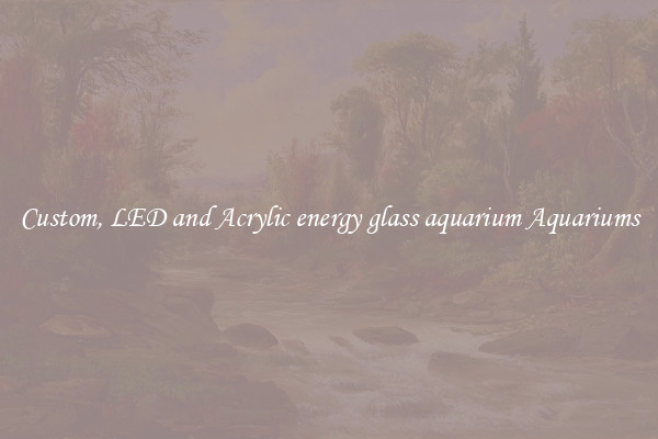 Custom, LED and Acrylic energy glass aquarium Aquariums
