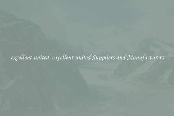 excellent united, excellent united Suppliers and Manufacturers