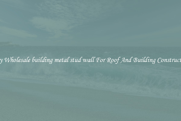 Buy Wholesale building metal stud wall For Roof And Building Construction