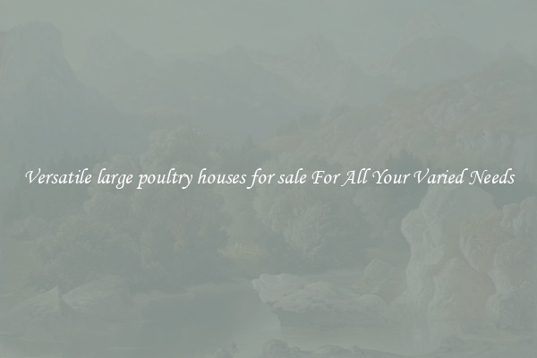 Versatile large poultry houses for sale For All Your Varied Needs