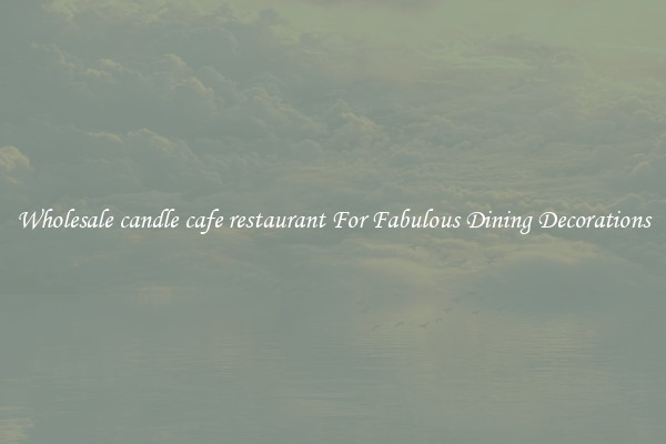 Wholesale candle cafe restaurant For Fabulous Dining Decorations