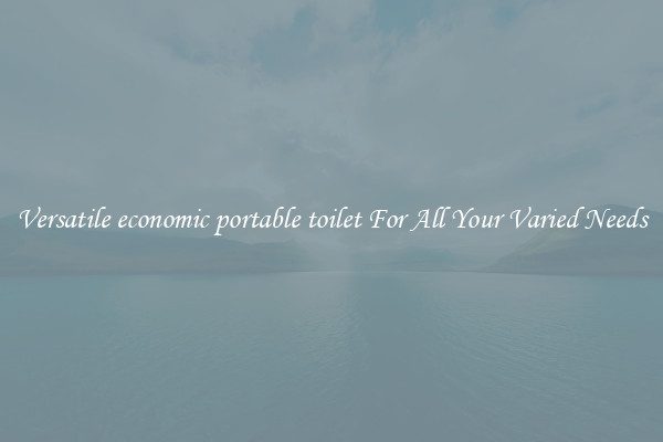 Versatile economic portable toilet For All Your Varied Needs
