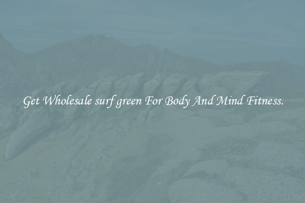 Get Wholesale surf green For Body And Mind Fitness.