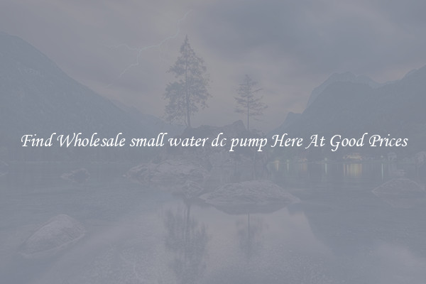 Find Wholesale small water dc pump Here At Good Prices