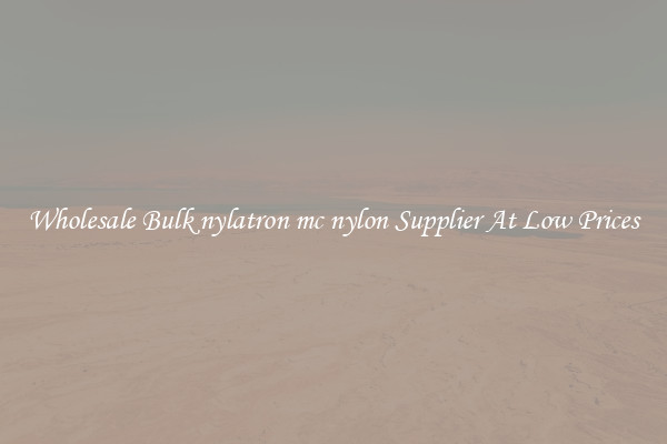 Wholesale Bulk nylatron mc nylon Supplier At Low Prices
