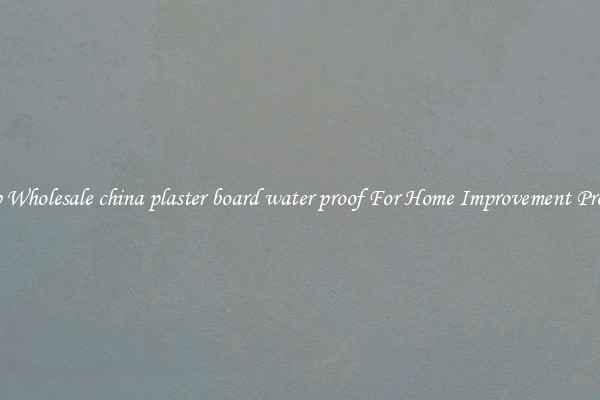 Shop Wholesale china plaster board water proof For Home Improvement Projects